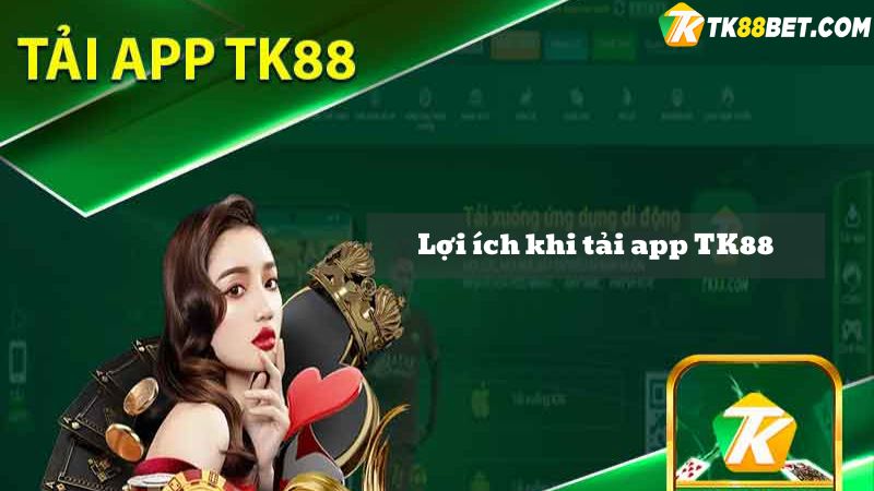 Lợi ích khi tải app TK88