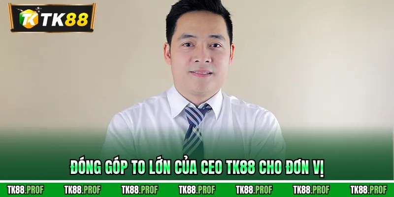 Đóng góp to lớn của CEO TK88 cho đơn vị