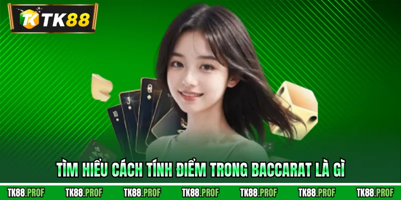 Tìm hiểu cách tính điểm trong baccarat là gì