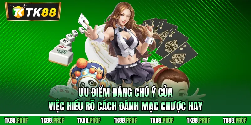 Ưu điểm đáng chú ý của việc hiểu rõ cách đánh mạc chược hay